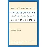The Chicago Guide to Collaborative Ethnography (Chicago Guides to Writing, Editing, and Publishing)
