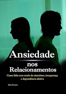 Livro Ansiedade nos Relacionamentos: Como lidar com medo de abandono, insegurança e dependência afetiva