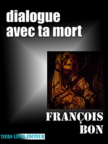 Dialogue avec ta mort (French Edition) by François Bon