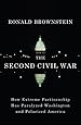 The Second Civil War: How Extreme Partisanship Has Paralyzed Washington and Polarized America