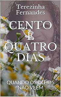 Livro CENTO E QUATRO DIAS: QUANDO OS OLHOS NÃO VEEM
