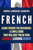 French: Learn French for Beginners: A Simple Guide that Will Help You on Your Language Learning Journey by Simple Language Learning