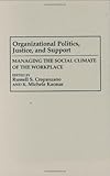 Organizational Politics, Justice, and Support : Managing the Social Climate of the Workplace, , 0899309062