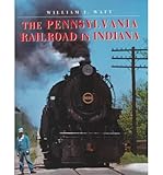 Front cover for the book The Pennsylvania Railroad In Indiana by William J. Watt