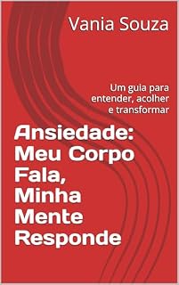 Livro Ansiedade: Meu Corpo Fala, Minha Mente Responde: Um guia para entender, acolher e transformar