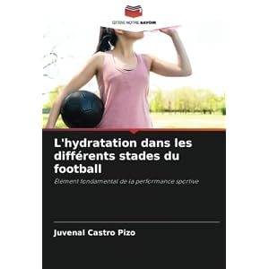 L’hydratation dans les différents stades du football: Élément fondamental de la performance sportive Paperback – 30 Nov. 2021
