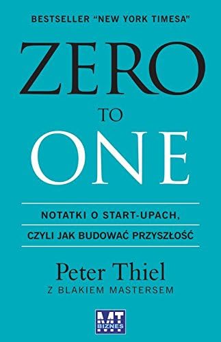 Zero to one: Notatki o start-upach, czyli jak budować przyszłość