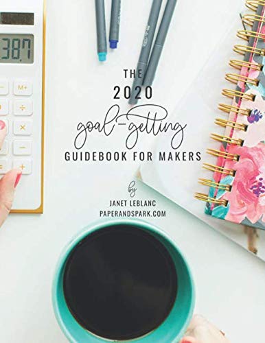 The 2020 Goal-Getting Guidebook for Makers: goal-setting workbook and financial business planner for handmade shop owners by Janet DiPirro LeBlanc