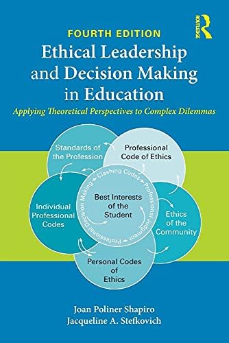 Ethical Leadership and Decision Making in Education: Applying