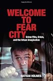Nathan Holmes, "Welcome to Fear City: Crime Film, Crisis, and the Urban Imagination" (SUNY Press, 2018)