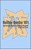 Roller Derby 101: The Fresh Meat Training Manual