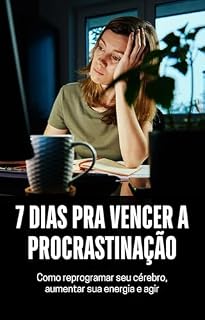 Livro 7 Dias pra Vencer a Procrastinação: Como reprogramar seu cérebro, aumentar sua energia e agir.