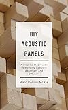 DIY Acoustic Panels: A Step-by-Step Guide to Building Acoustic Absorbers and Diffusers by Marc Rollins-McKie