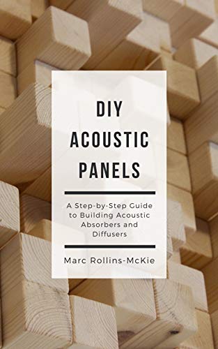 DIY Acoustic Panels: A Step-by-Step Guide to Building Acoustic Absorbers and Diffusers by Marc Rollins-McKie