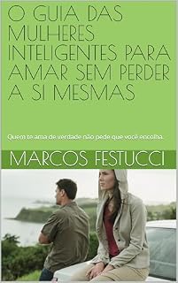 Livro O GUIA DAS MULHERES INTELIGENTES PARA AMAR SEM PERDER A SI MESMAS: Quem te ama de verdade não pede que você encolha.