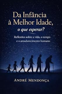 Livro Da Infância à Melhor Idade, o que esperar?: Reflexões sobre a vida, o tempo e o amadurecimento humano