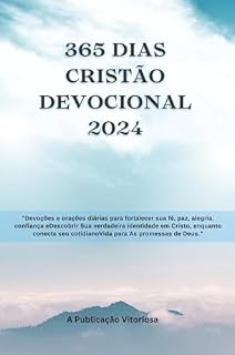 Livro 365 dias cristão Devocional 2024: "Devoções e orações diárias para fortalecer sua fé, paz, alegria, confiança eDescobrir Sua verdadeira identidade em Cristo, ... ...... (Série Reflexões Fiéis 2024)