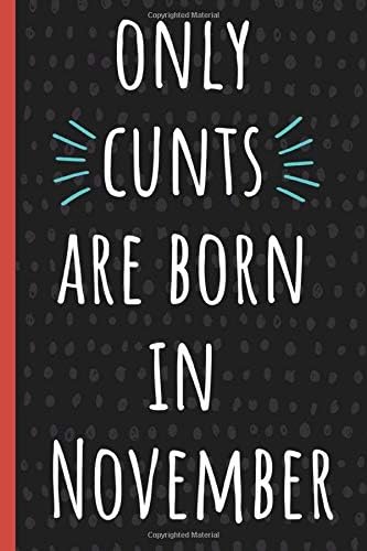 Only cunts are born in November: Notebook, Funny Birthday gift, Blank lined novelty journal, Great gag present (also a fab alternative to a card!)