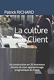 La culture du Client: Sa construction en 20 morceaux choisis de mon apprentissage pragmatique du Client (French Edition) by Patrick Louis RICHARD