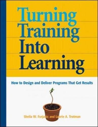 Turning Training into Learning: How to Design and Deliver Programs That Get Results