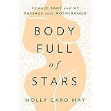 Body Full of Stars: Female Rage and My Passage into Motherhood