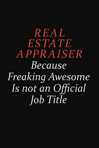 Real Estate Appraiser Because Freaking Awesome Is Not An Official Job Title: Career journal, notebook and writing journal for encouraging men, women and kids. A framework for building your career. -  Emily Christie, Paperback