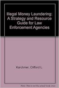 Illegal Money Laundering A Strategy And Resource Guide For Law Enforcement Agencies Clifford L