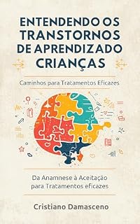 Livro Entendendo os Transtornos de Aprendizado em Crianças : Da Anamnese à Aceitação Caminhos para Tratamentos Eficazes Por Cristiano Damasceno