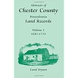 Abstracts of Chester County, Pennsylvania, Land Records, Volume 1: 1681-1730