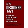 The Designer Says: Quotes, Quips, and Words of Wisdom (gift book with inspirational quotes for designers, fun for team buildi