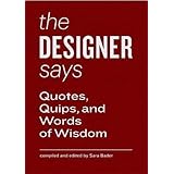 The Designer Says: Quotes, Quips, and Words of Wisdom (gift book with inspirational quotes for designers, fun for team buildi