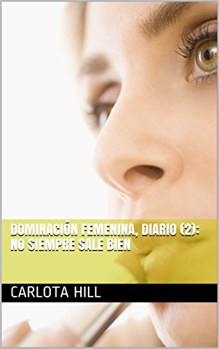 Dominación femenina, diario (2): No siempre sale bien (Spanish Edition) Dominación femenina, diario (2): No siempre sale bien (Spanish Edition)