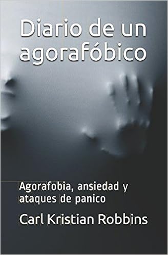 Amazon Com Diario De Un Agorafobico Agorafobia Ansiedad Y Ataques De Panico Spanish Edition 9781521377857 Robbins Carl Kristian Books