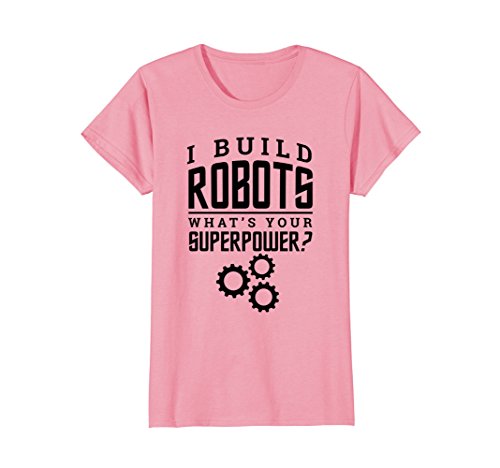 Womens I Build Robots Your Superpower Robotics Engineer T Shirt XL Pink