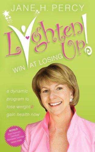 Download Lighten Up: Win at Losing: A Dynamic Program to Lose Weight and Gain Health Now