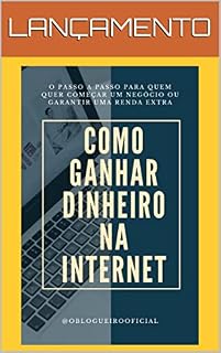 Livro COMO GANHAR DINHEIRO NA INTERNET: O passo a passo para quem quer começar um negócio ou garantir ganhar uma renda extra.