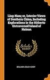 Ling-Nam; Or, Interior Views of Southern China, Including Explorations in the Hitherto Untraversed Island of Hainan by Benjamin Couch Henry