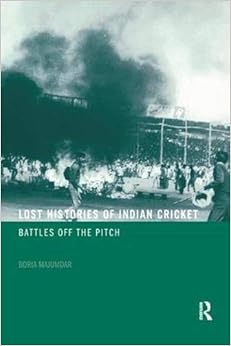 Lost Histories of Indian Cricket: Battles Off the Pitch (Sport in the Global Society)