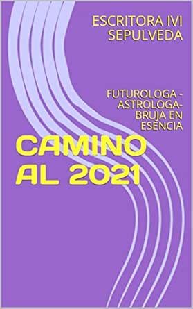 Amazon Com Camino Al 2021 Futurologa Astrologa Bruja En Esencia Spanish Edition Ebook Ivi Sepulveda Escritora Kindle Store