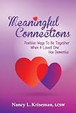Meaningful Connections: Positive Ways To Be Together When A Loved One Has Dementia by Nancy L Kriseman