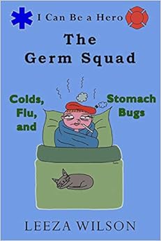 The Germ Squad: Colds, Flu, & Stomach Bugs (I Can Be a Hero), by Leeza Wilson The Germ Squad: Colds, Flu, & Stomach Bugs (I Can Be a Hero), by Leeza Wilson