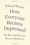 How Everyone Became Depressed: The Rise and Fall of the Nervous Breakdown