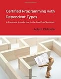 Certified Programming with Dependent Types: A Pragmatic Introduction to the Coq Proof Assistant (The MIT Press)