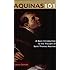 Aquinas 101: A Basic Introduction to the Thought of Saint Thomas Aquinas