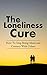 The Loneliness Cure: How To Stop Being Alone and Connect With Others