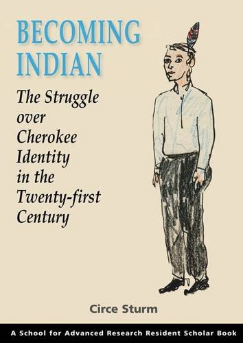 Becoming Indian: The Struggle over Cherokee Identity in the Twenty-first Century (A School for Advanced Research Resident Scholar Book)