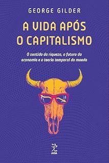 Livro A vida após o capitalismo: O sentido da riqueza, o futuro da economia e a teoria temporal da moeda