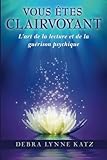 Vous Etes Clairvoyant: L'art de la lecture et de la guerison psychique (Psychic Development Series) (Volume 1) (French Edition) by 