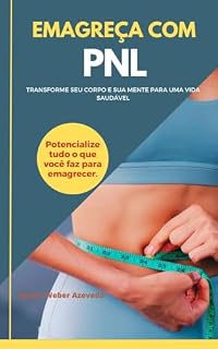 Livro Emagreça com Programaçao Neurolinguística - Transformando seu Corpo e sua Mente para uma vida saudável: Potencialize tudo o que você faz para emagrecer. ... Neurolinguística para a vida. Livro 1)