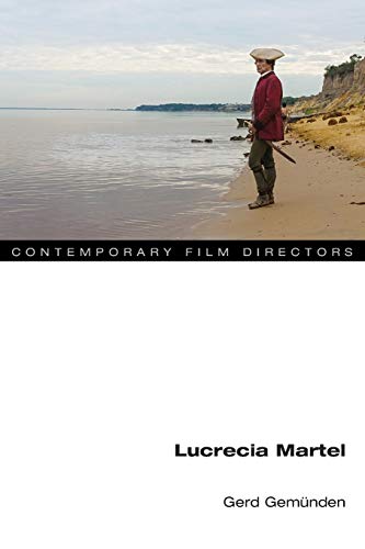 Lucrecia Martel (Contemporary Film Directors) by Gerd Gemünden